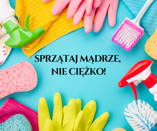 Jak sprzątać szybko i efektywnie? 5 trików, które zmienią Twoje podejście do porządków!
